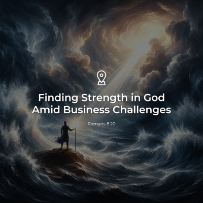 Finding Strength in God Amid Business Challenges