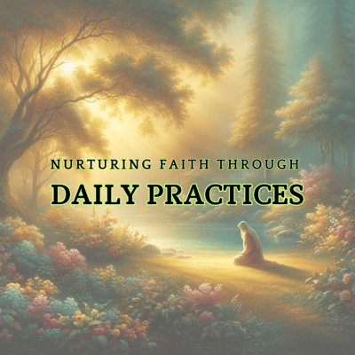 Nurturing Faith Through Daily Practices