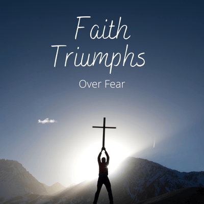 Faith Triumphs Over Fear